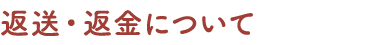 返送・返金について